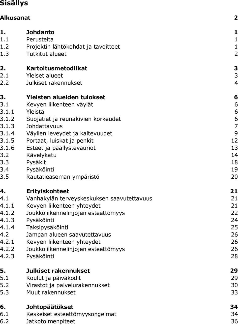 1.6 Esteet ja päällystevauriot 13 3.2 Kävelykatu 14 3.3 Pysäkit 18 3.4 Pysäköinti 19 3.5 Rautatieaseman ympäristö 20 4. Erityiskohteet 21 4.1 Vanhakylän terveyskeskuksen saavutettavuus 21 4.1.1 Kevyen liikenteen yhteydet 21 4.