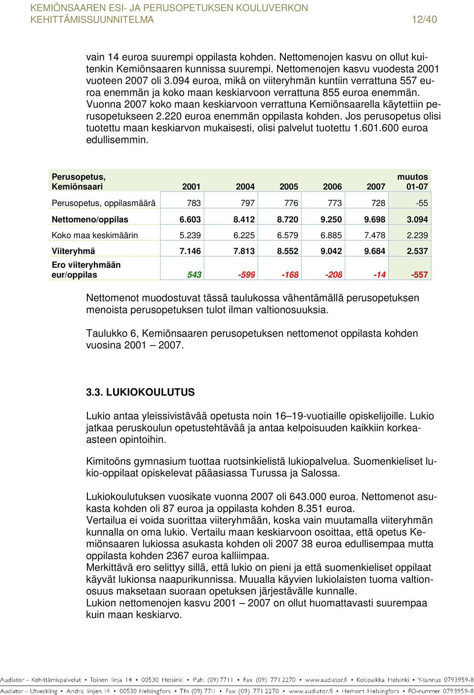 Vuonna 2007 koko maan keskiarvoon verrattuna Kemiönsaarella käytettiin perusopetukseen 2.220 euroa enemmän oppilasta kohden.