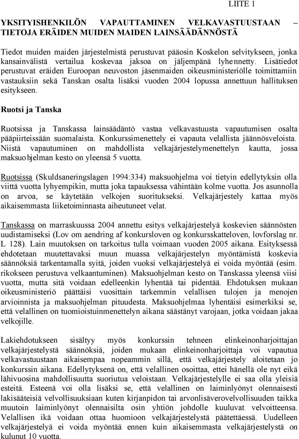 Lisätiedot perustuvat eräiden Euroopan neuvoston jäsenmaiden oikeusministeriölle toimittamiin vastauksiin sekä Tanskan osalta lisäksi vuoden 2004 lopussa annettuun hallituksen esitykseen.