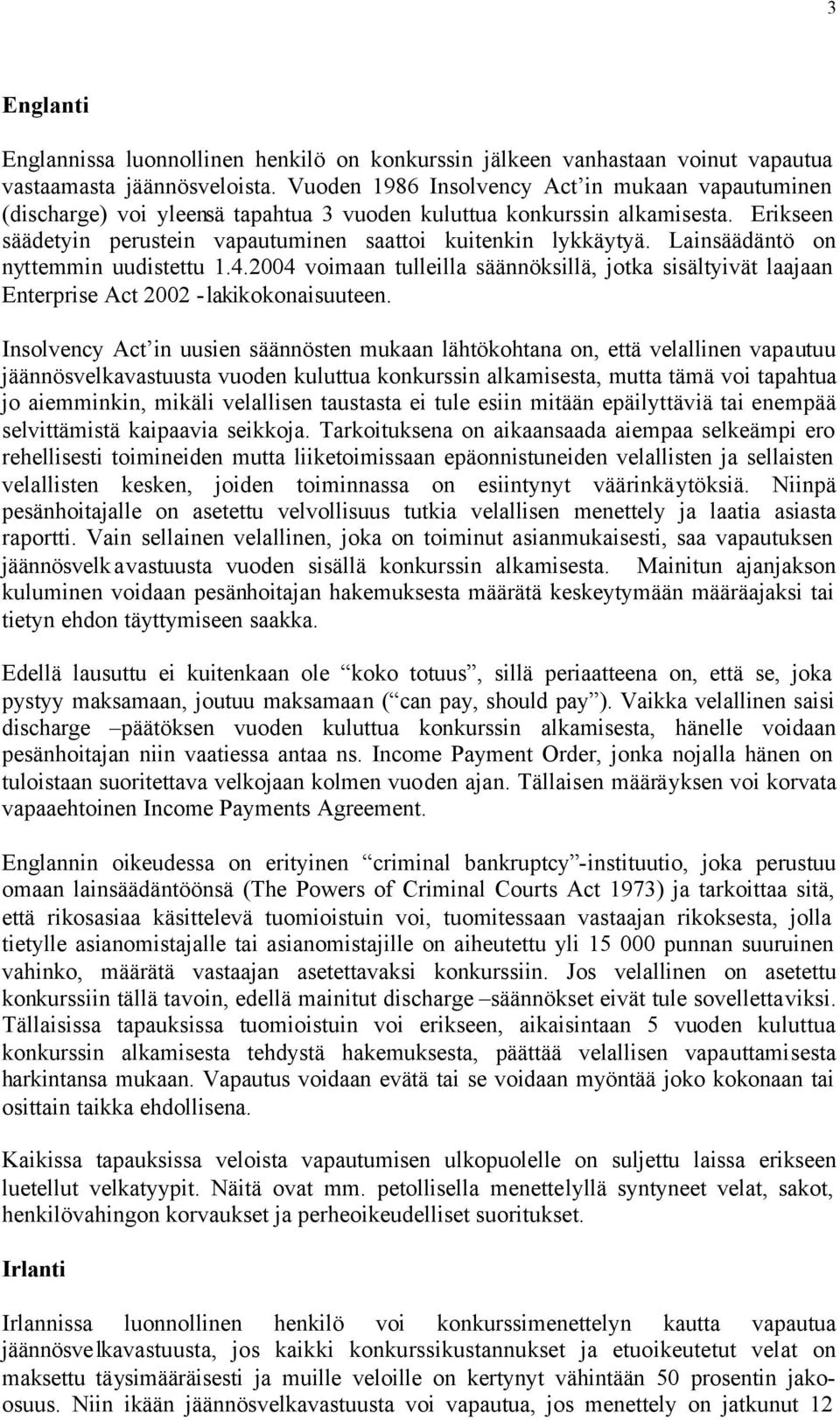 Lainsäädäntö on nyttemmin uudistettu 1.4.2004 voimaan tulleilla säännöksillä, jotka sisältyivät laajaan Enterprise Act 2002 -lakikokonaisuuteen.