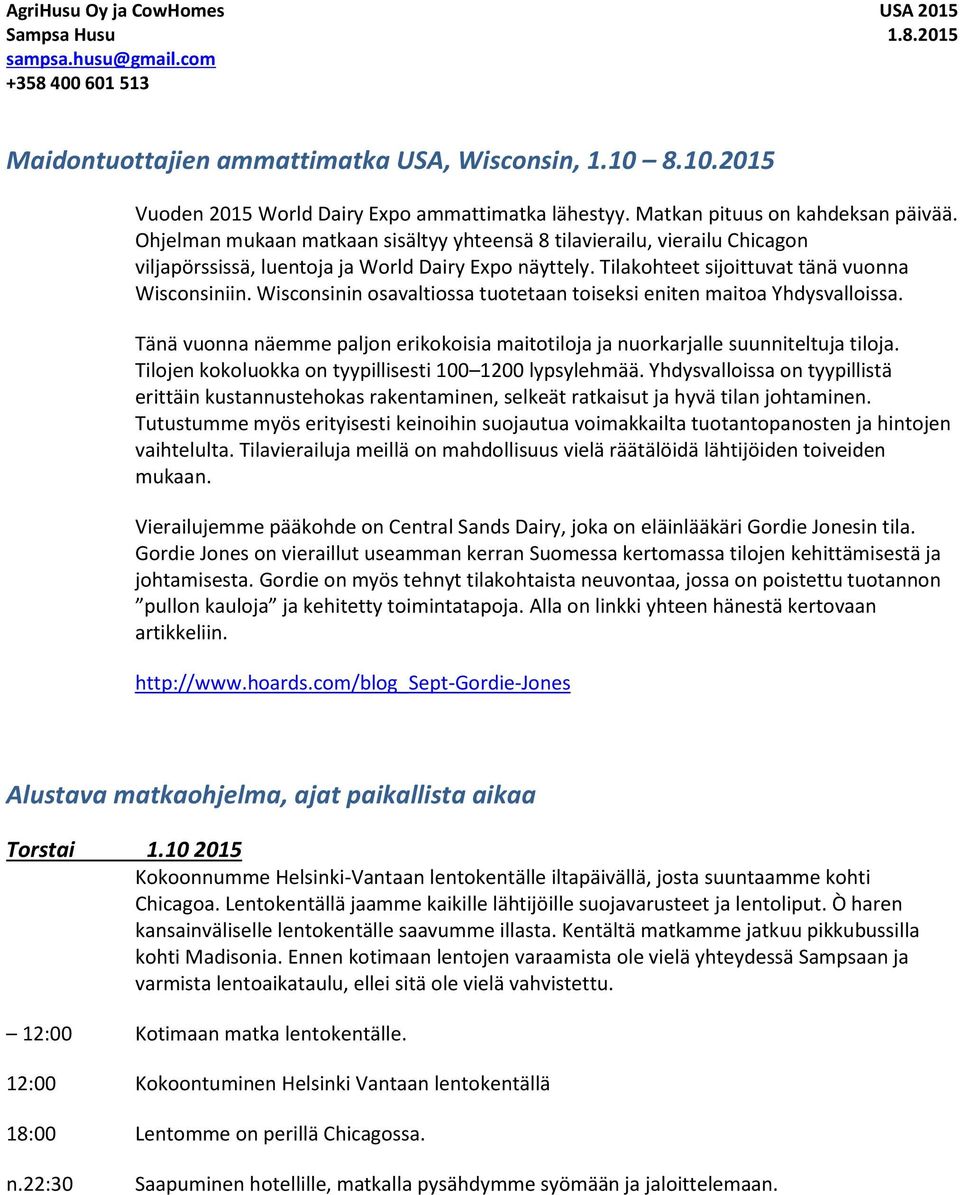 Wisconsinin osavaltiossa tuotetaan toiseksi eniten maitoa Yhdysvalloissa. Tänä vuonna näemme paljon erikokoisia maitotiloja ja nuorkarjalle suunniteltuja tiloja.