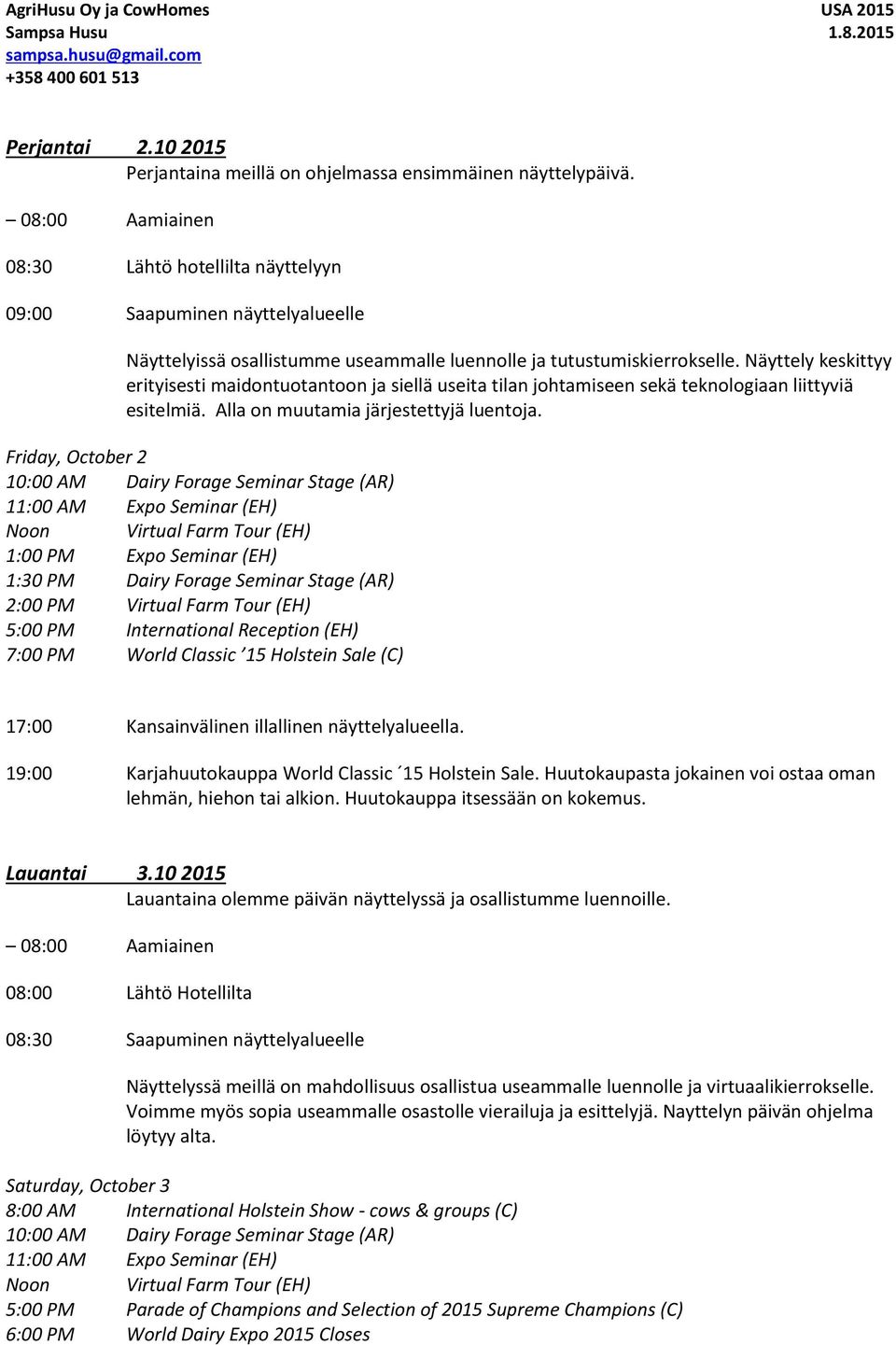 Näyttely keskittyy erityisesti maidontuotantoon ja siellä useita tilan johtamiseen sekä teknologiaan liittyviä esitelmiä. Alla on muutamia järjestettyjä luentoja.