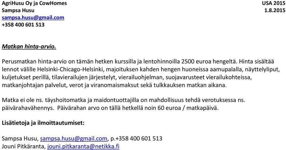 vierailuohjelman, suojavarusteet vierailukohteissa, matkanjohtajan palvelut, verot ja viranomaismaksut sekä tulkkauksen matkan aikana. Matka ei ole ns.