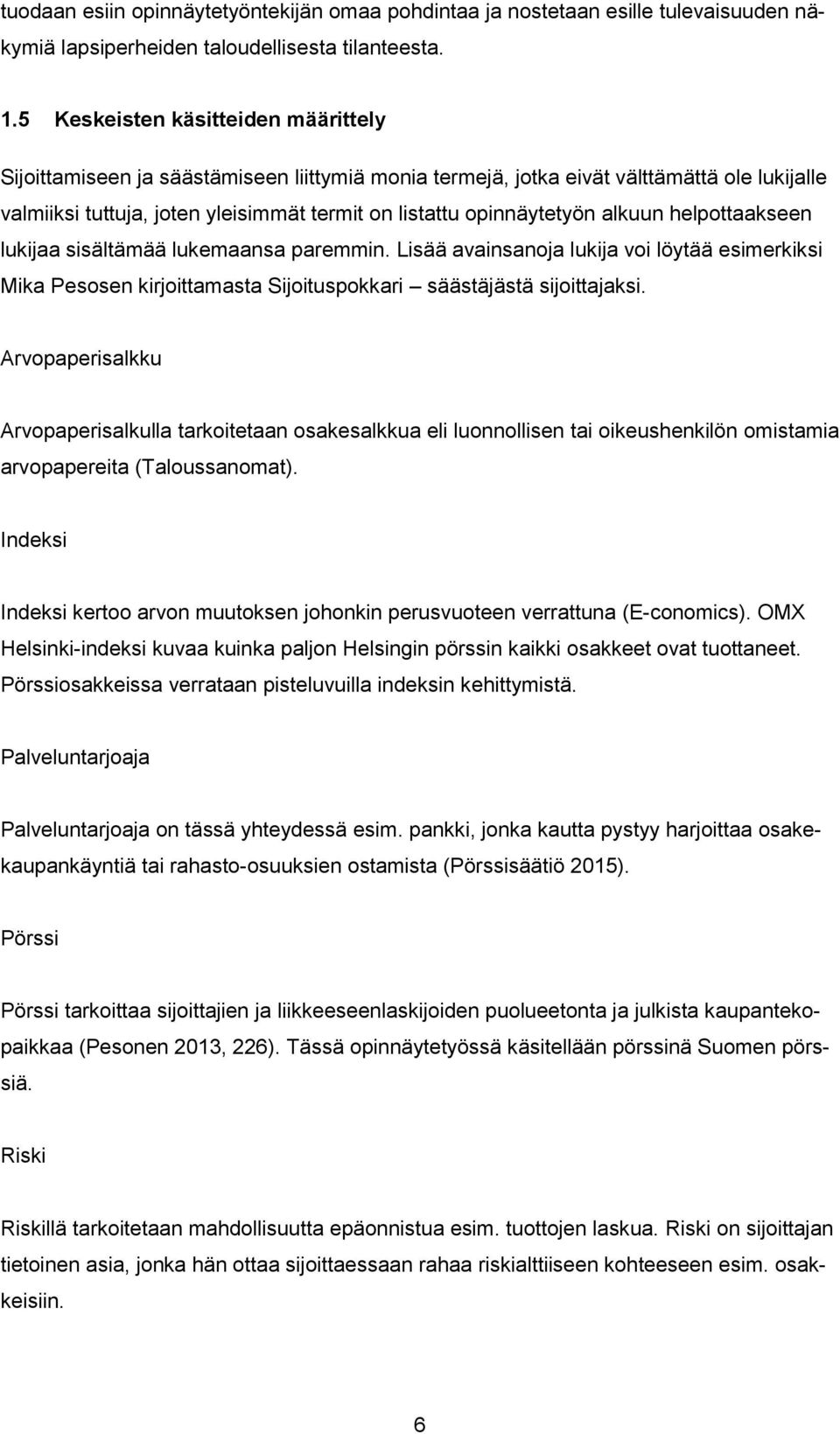 alkuun helpottaakseen lukijaa sisältämää lukemaansa paremmin. Lisää avainsanoja lukija voi löytää esimerkiksi Mika Pesosen kirjoittamasta Sijoituspokkari säästäjästä sijoittajaksi.