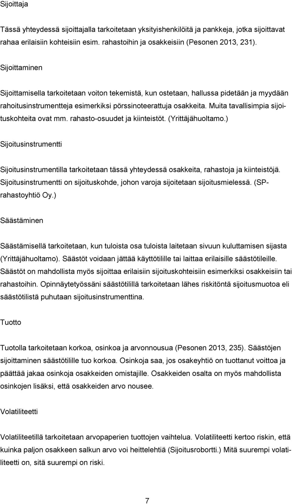 Muita tavallisimpia sijoituskohteita ovat mm. rahasto-osuudet ja kiinteistöt. (Yrittäjähuoltamo.