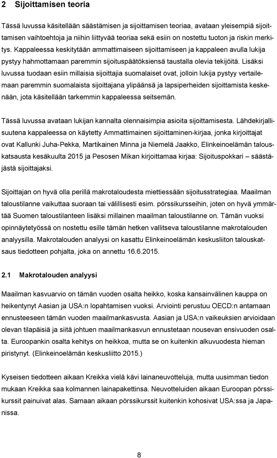 Lisäksi luvussa tuodaan esiin millaisia sijoittajia suomalaiset ovat, jolloin lukija pystyy vertailemaan paremmin suomalaista sijoittajana ylipäänsä ja lapsiperheiden sijoittamista keskenään, jota