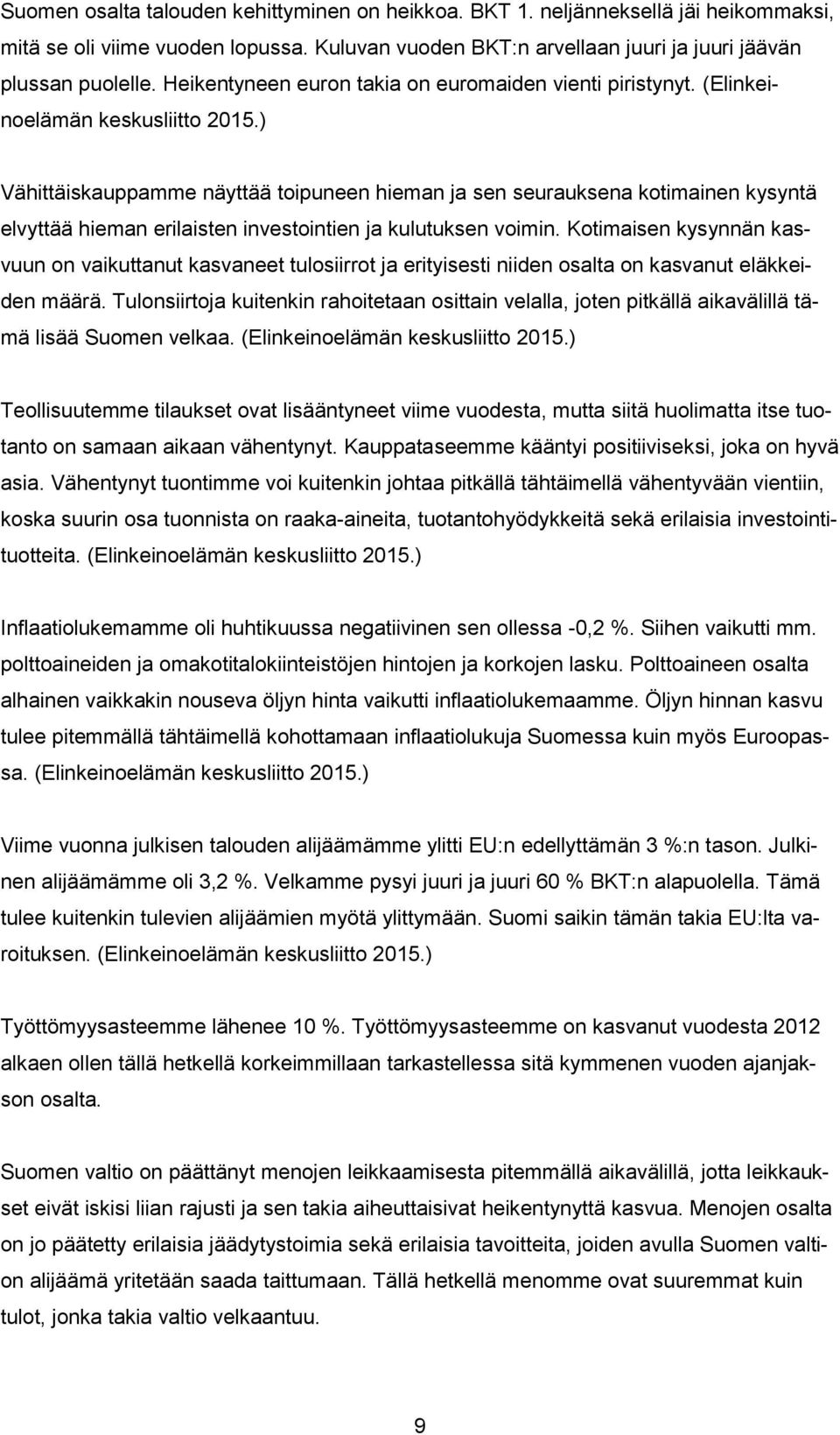 ) Vähittäiskauppamme näyttää toipuneen hieman ja sen seurauksena kotimainen kysyntä elvyttää hieman erilaisten investointien ja kulutuksen voimin.