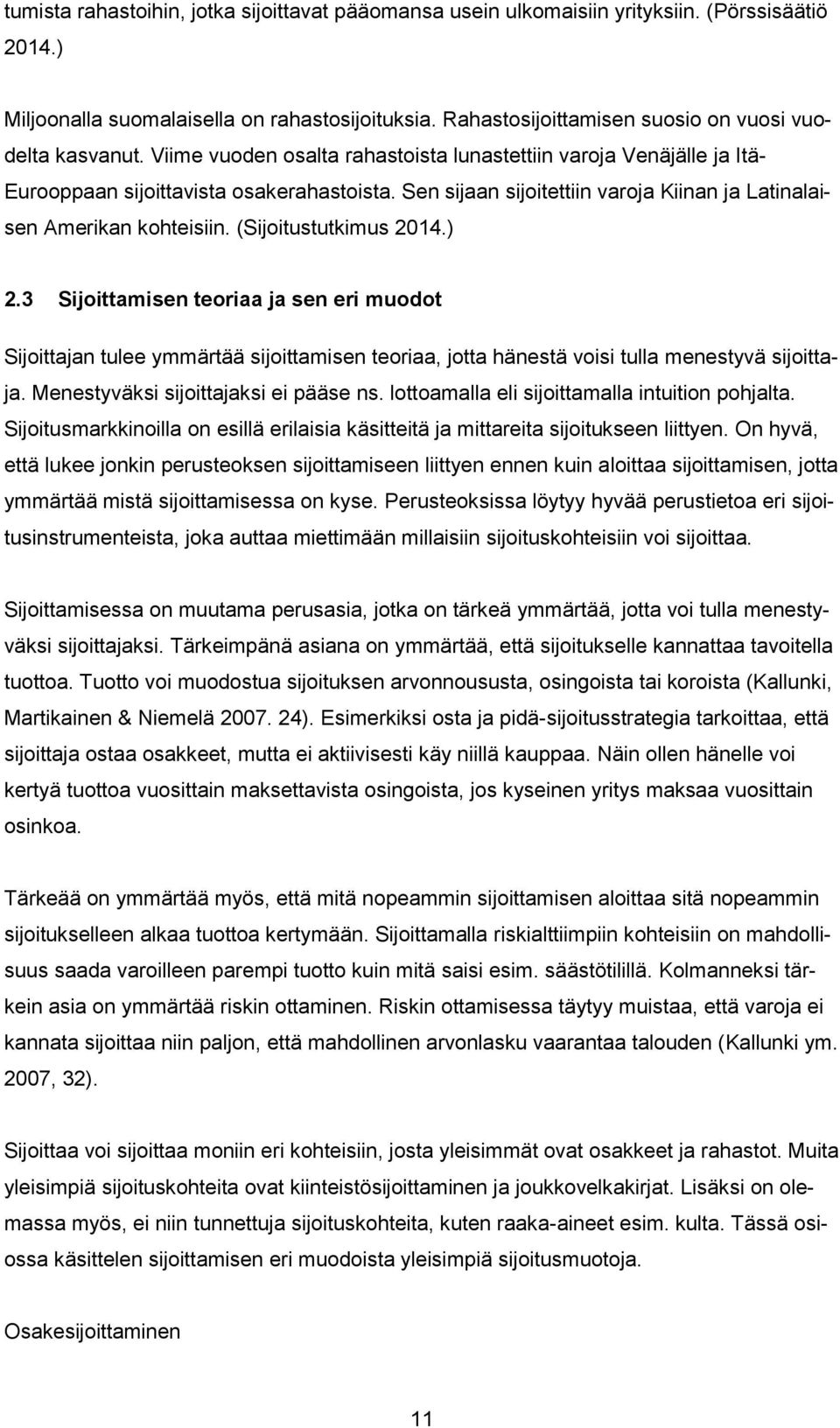 Sen sijaan sijoitettiin varoja Kiinan ja Latinalaisen Amerikan kohteisiin. (Sijoitustutkimus 2014.) 2.