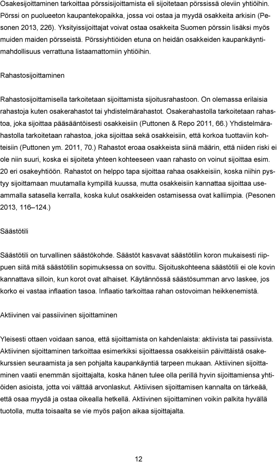 Pörssiyhtiöiden etuna on heidän osakkeiden kaupankäyntimahdollisuus verrattuna listaamattomiin yhtiöihin. Rahastosijoittaminen Rahastosijoittamisella tarkoitetaan sijoittamista sijoitusrahastoon.