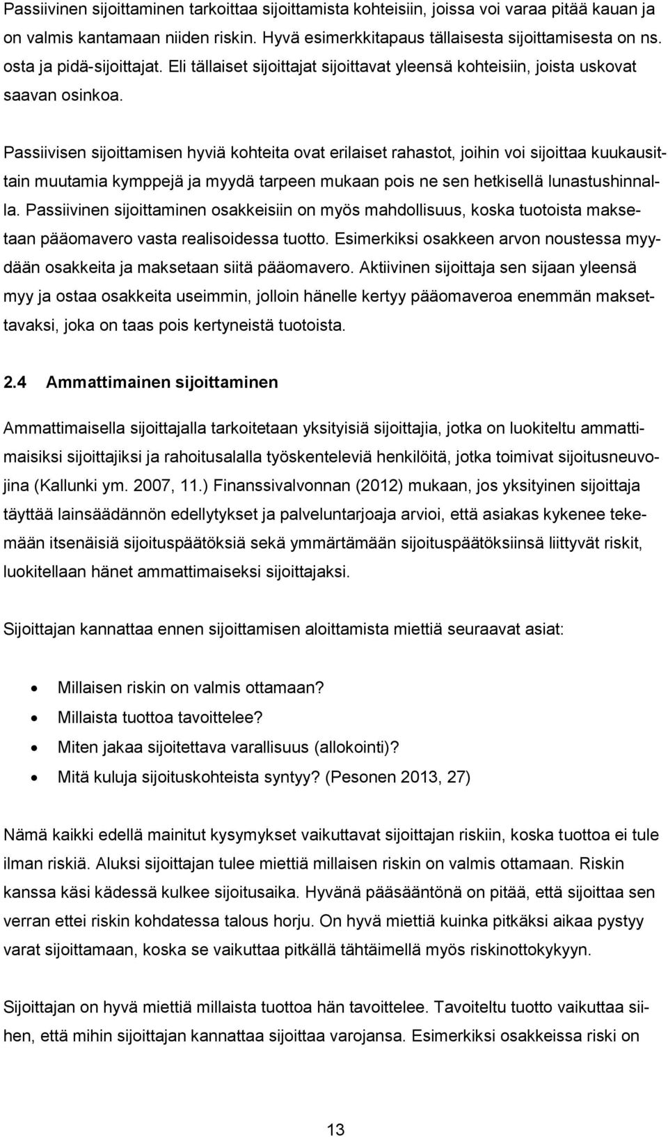 Passiivisen sijoittamisen hyviä kohteita ovat erilaiset rahastot, joihin voi sijoittaa kuukausittain muutamia kymppejä ja myydä tarpeen mukaan pois ne sen hetkisellä lunastushinnalla.