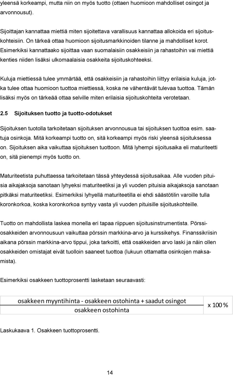 Esimerkiksi kannattaako sijoittaa vaan suomalaisiin osakkeisiin ja rahastoihin vai miettiä kenties niiden lisäksi ulkomaalaisia osakkeita sijoituskohteeksi.