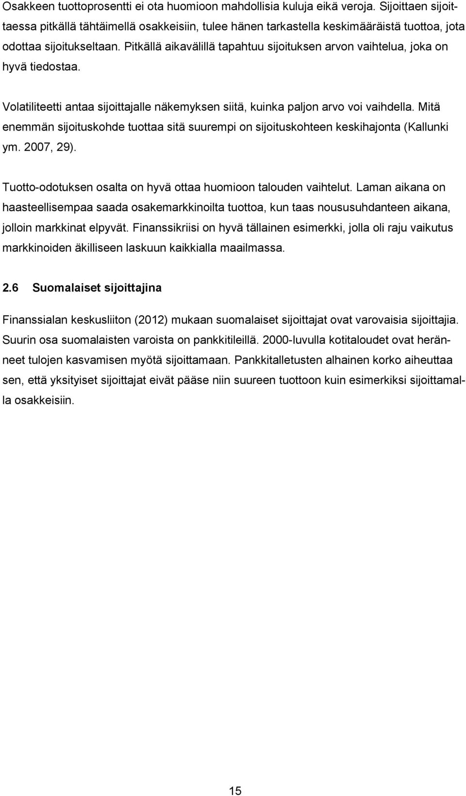Pitkällä aikavälillä tapahtuu sijoituksen arvon vaihtelua, joka on hyvä tiedostaa. Volatiliteetti antaa sijoittajalle näkemyksen siitä, kuinka paljon arvo voi vaihdella.