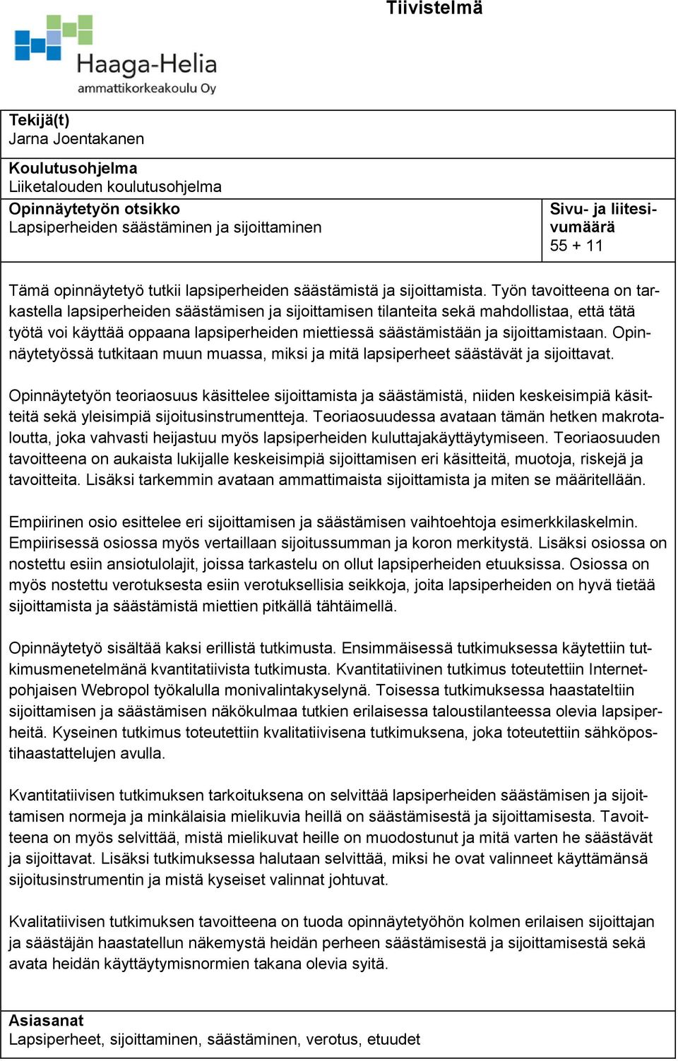 Työn tavoitteena on tarkastella lapsiperheiden säästämisen ja sijoittamisen tilanteita sekä mahdollistaa, että tätä työtä voi käyttää oppaana lapsiperheiden miettiessä säästämistään ja