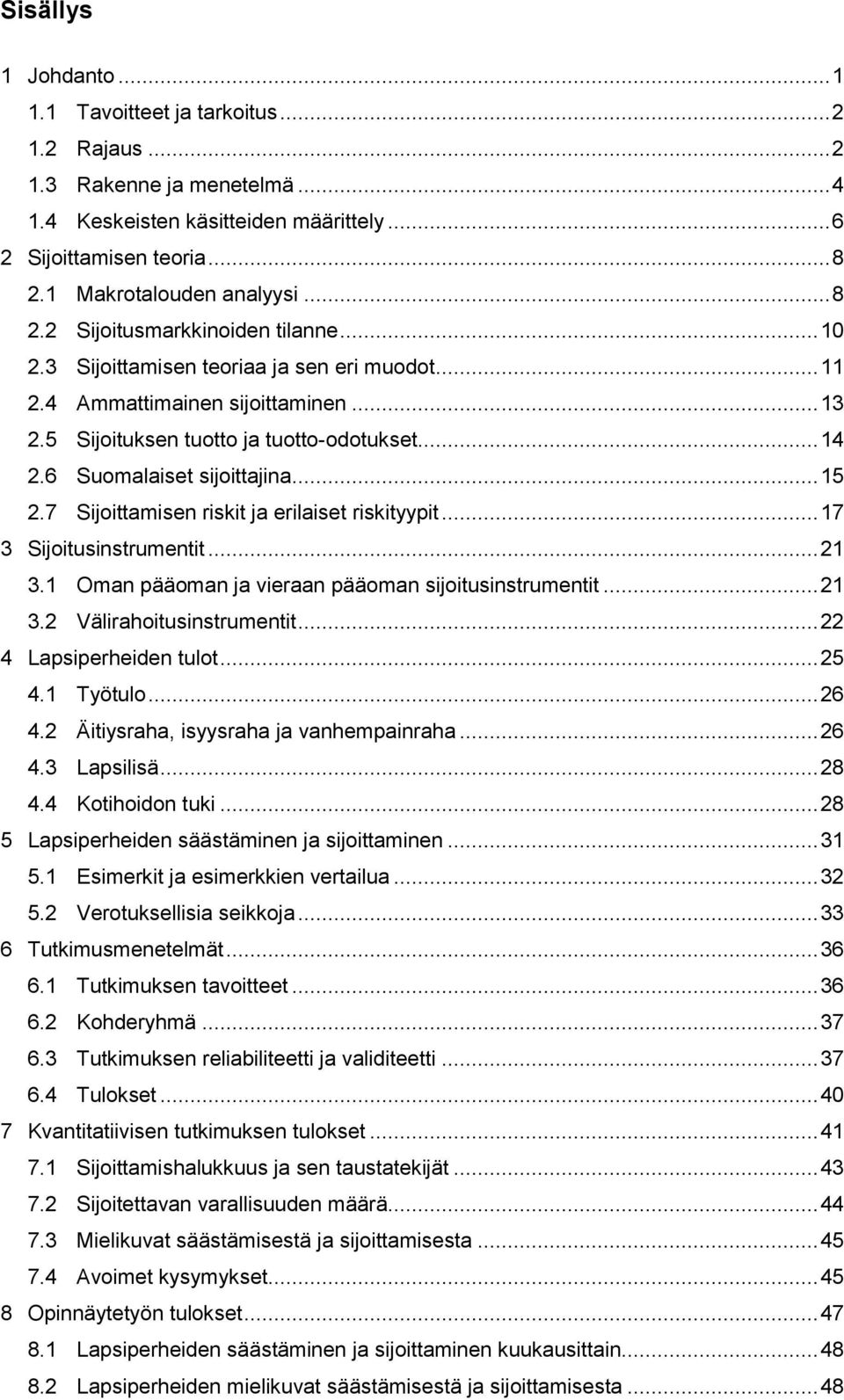 .. 14 2.6 Suomalaiset sijoittajina... 15 2.7 Sijoittamisen riskit ja erilaiset riskityypit... 17 3 Sijoitusinstrumentit... 21 3.1 Oman pääoman ja vieraan pääoman sijoitusinstrumentit... 21 3.2 Välirahoitusinstrumentit.
