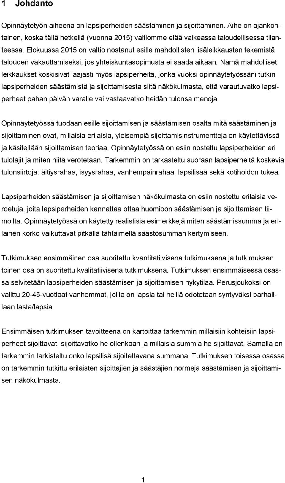 Nämä mahdolliset leikkaukset koskisivat laajasti myös lapsiperheitä, jonka vuoksi opinnäytetyössäni tutkin lapsiperheiden säästämistä ja sijoittamisesta siitä näkökulmasta, että varautuvatko