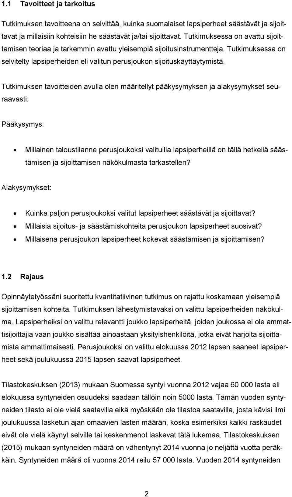 Tutkimuksen tavoitteiden avulla olen määritellyt pääkysymyksen ja alakysymykset seuraavasti: Pääkysymys: Millainen taloustilanne perusjoukoksi valituilla lapsiperheillä on tällä hetkellä säästämisen