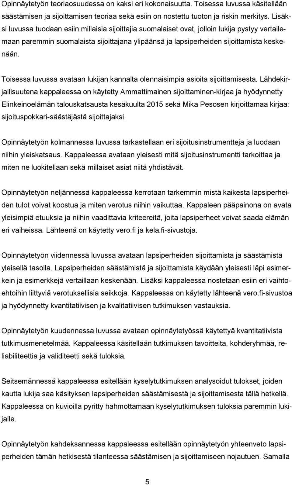 Toisessa luvussa avataan lukijan kannalta olennaisimpia asioita sijoittamisesta.