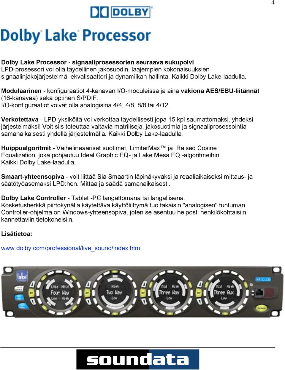 I/O-konfiguraatiot voivat olla analogisina 4/4, 4/8, 8/8 tai 4/12. Verkotettava - LPD-yksiköitä voi verkottaa täydellisesti jopa 15 kpl saumattomaksi, yhdeksi järjestelmäksi!
