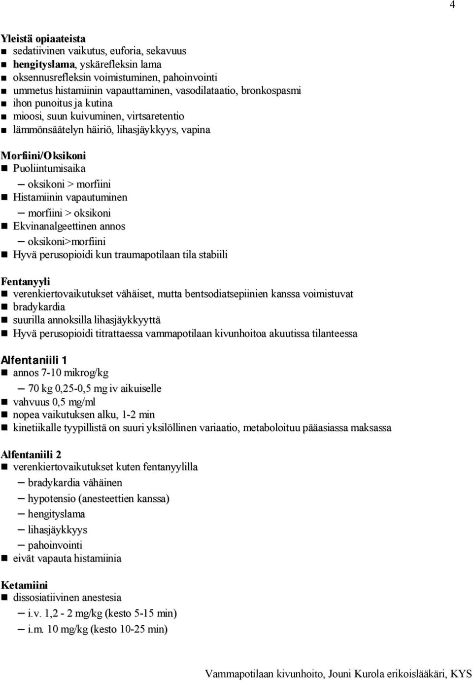 vapautuminen morfiini > oksikoni Ekvinanalgeettinen annos oksikoni>morfiini Hyvä perusopioidi kun traumapotilaan tila stabiili Fentanyyli verenkiertovaikutukset vähäiset, mutta bentsodiatsepiinien