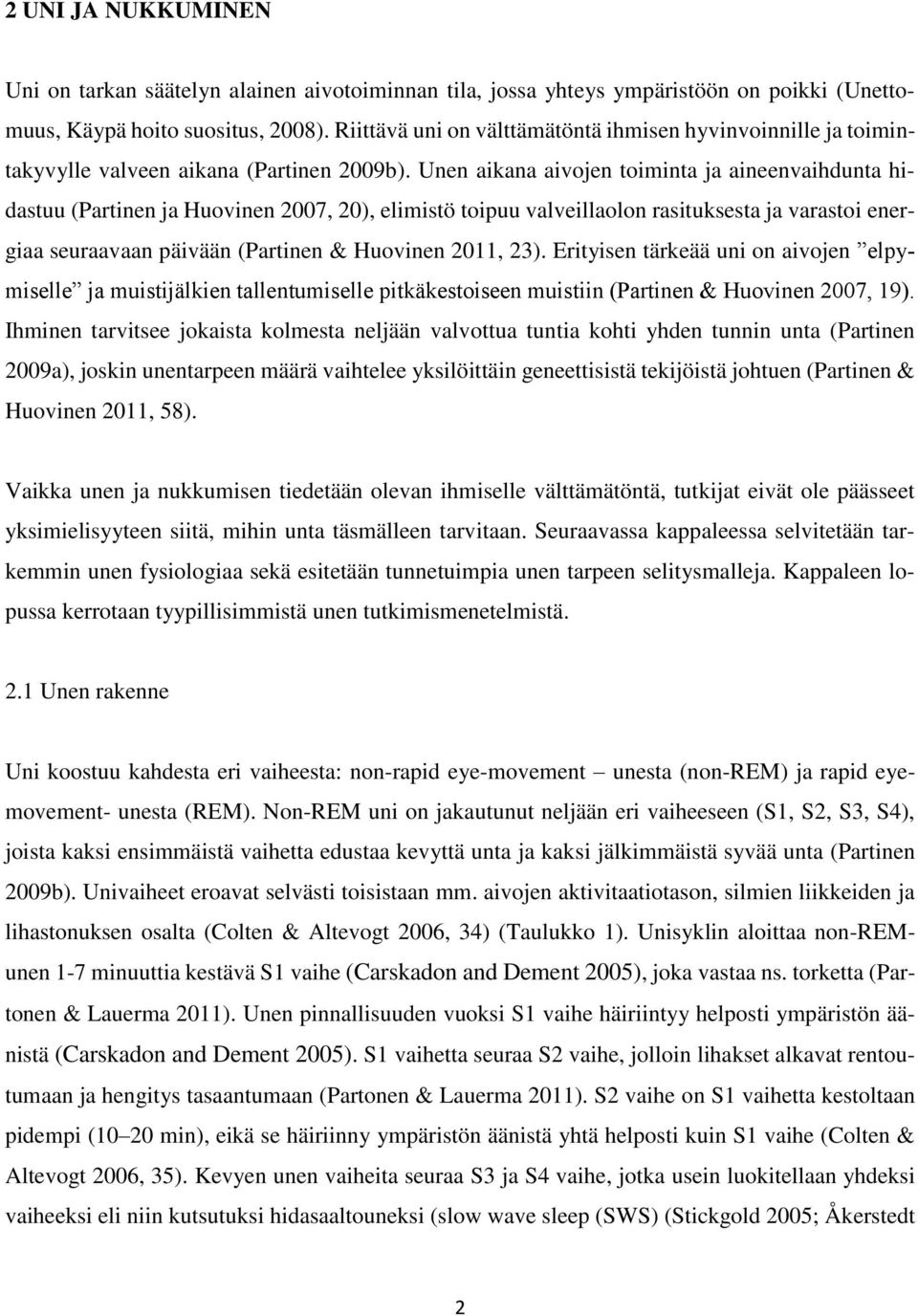Unen aikana aivojen toiminta ja aineenvaihdunta hidastuu (Partinen ja Huovinen 2007, 20), elimistö toipuu valveillaolon rasituksesta ja varastoi energiaa seuraavaan päivään (Partinen & Huovinen 2011,