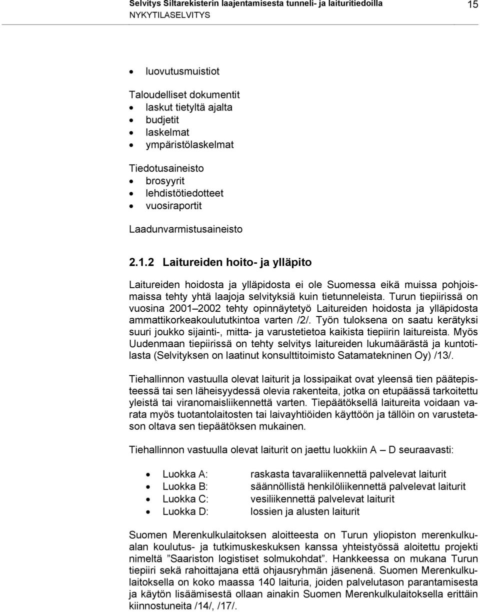 2 Laitureiden hoito- ja ylläpito Laitureiden hoidosta ja ylläpidosta ei ole Suomessa eikä muissa pohjoismaissa tehty yhtä laajoja selvityksiä kuin tietunneleista.