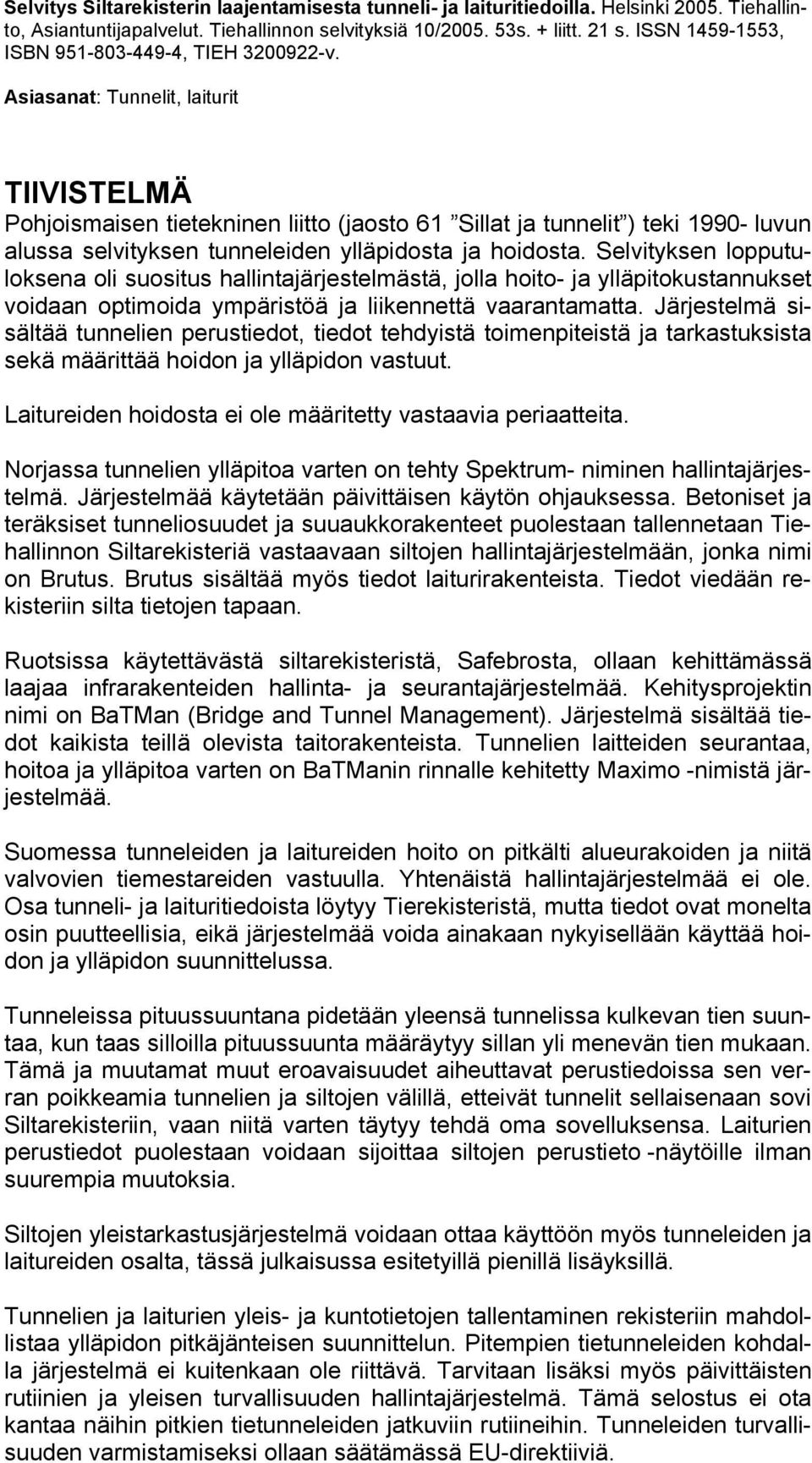 Asiasanat: Tunnelit, laiturit TIIVISTELMÄ Pohjoismaisen tietekninen liitto (jaosto 61 Sillat ja tunnelit ) teki 1990- luvun alussa selvityksen tunneleiden ylläpidosta ja hoidosta.