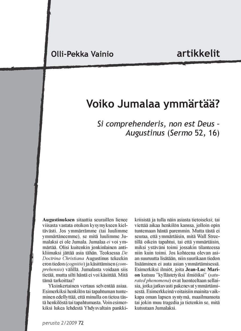 Teoksessa De Doctrina Christiana Augustinus tekeekin eron tiedon (cognitio) ja käsittämisen (comprehensio) välillä. Jumalasta voidaan siis tietää, mutta silti häntä ei voi käsittää.
