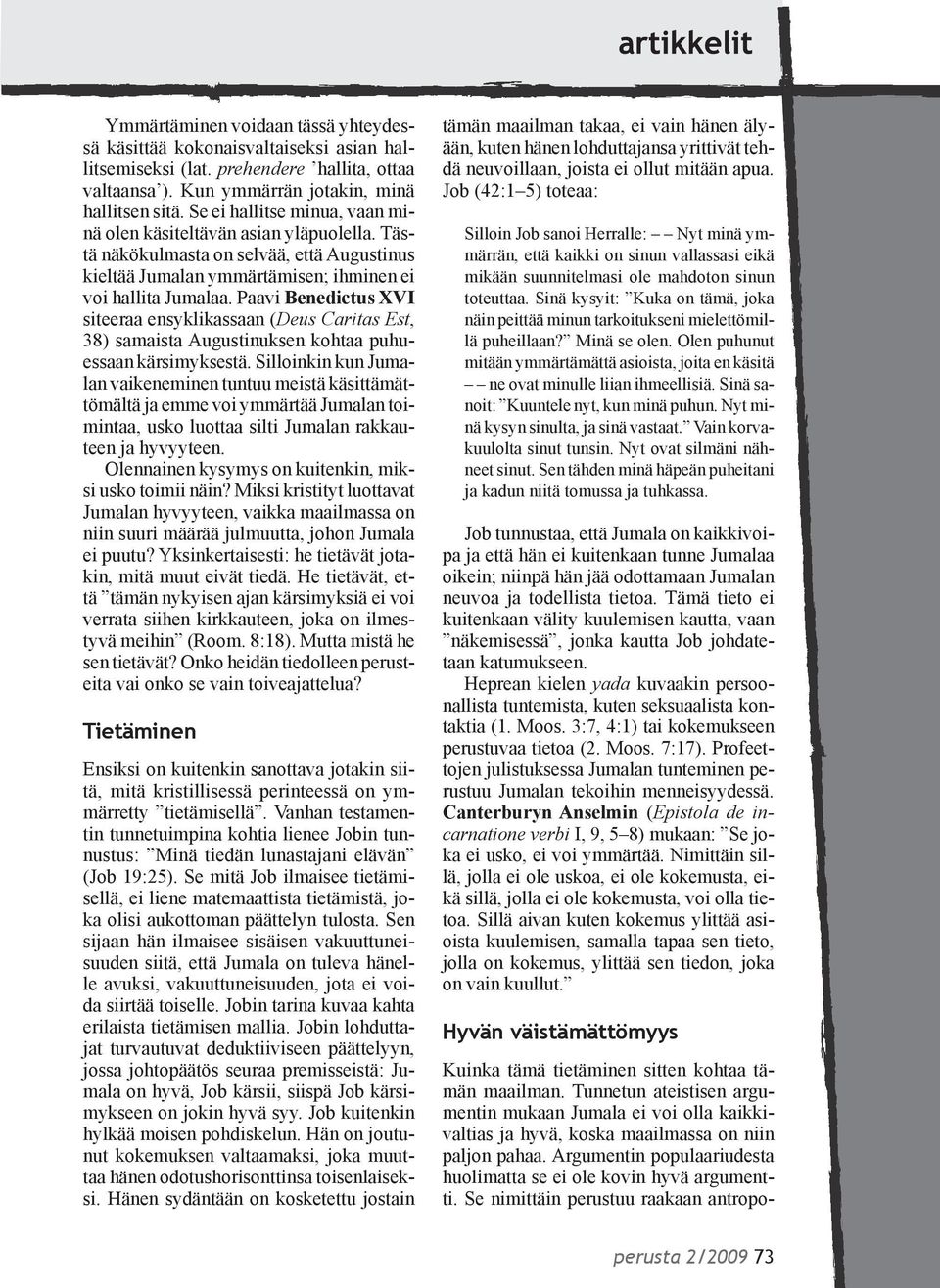 Paavi Benedictus XVI siteeraa ensyklikassaan (Deus Caritas Est, 38) samaista Augustinuksen kohtaa puhuessaan kärsimyksestä.