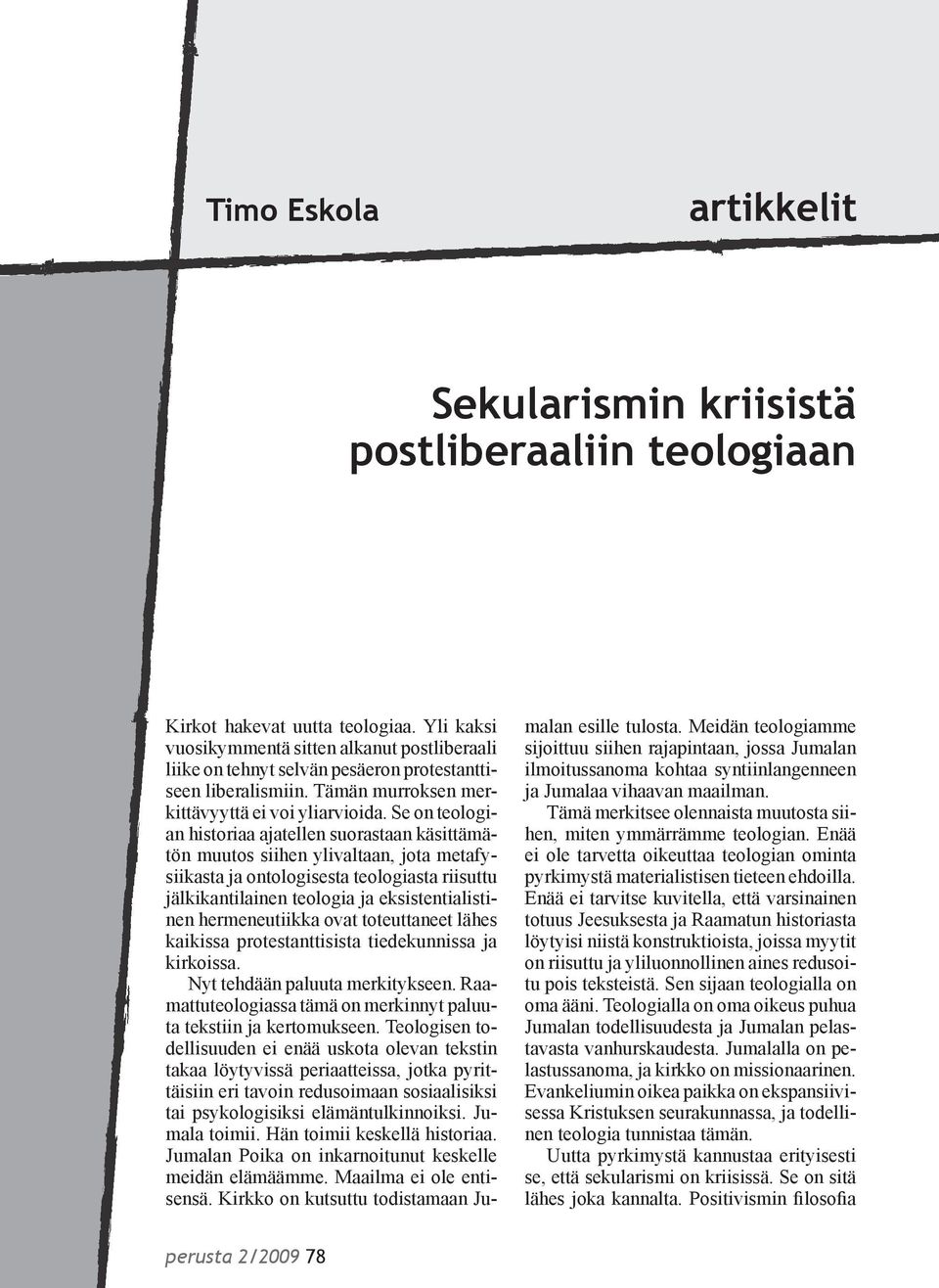 Se on teologian historiaa ajatellen suorastaan käsittämätön muutos siihen ylivaltaan, jota metafysiikasta ja ontologisesta teologiasta riisuttu jälkikantilainen teologia ja eksistentialistinen