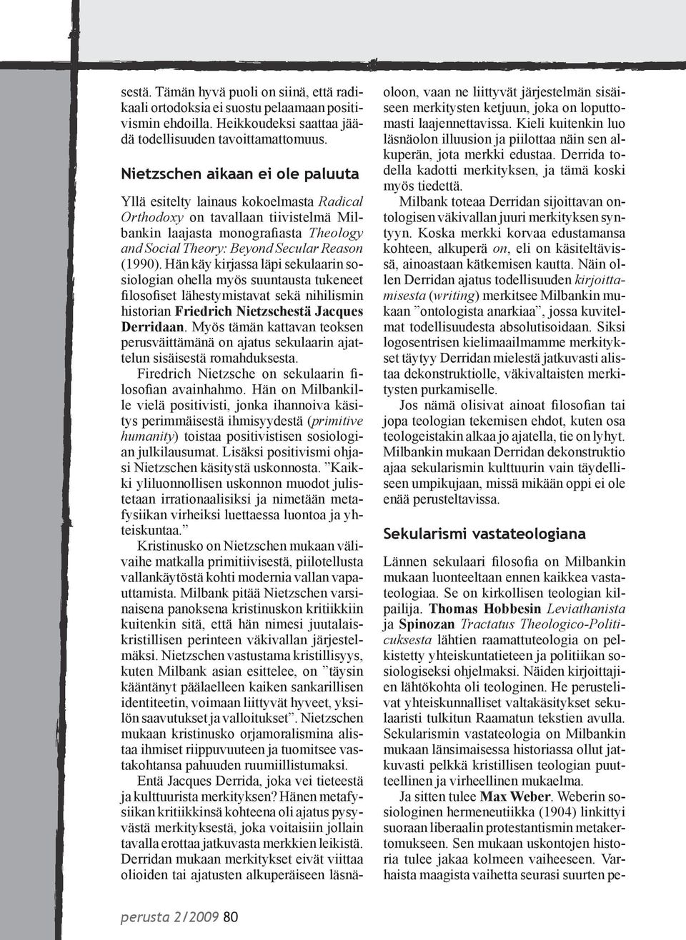 Hän käy kirjassa läpi sekulaarin sosiologian ohella myös suuntausta tukeneet filosofiset lähestymistavat sekä nihilismin historian Friedrich Nietzschestä Jacques Derridaan.