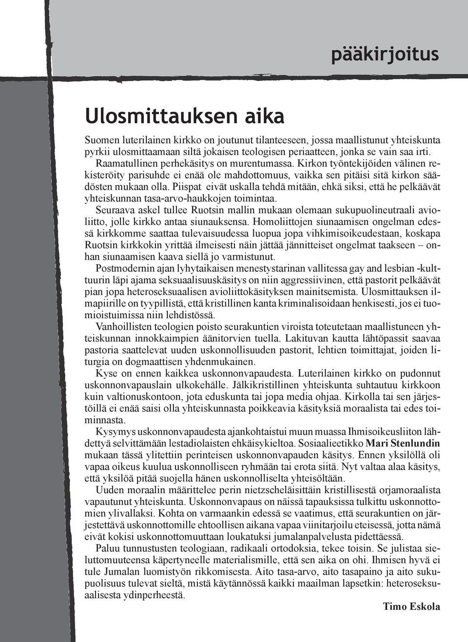 Piispat eivät uskalla tehdä mitään, ehkä siksi, että he pelkäävät yhteiskunnan tasa-arvo-haukkojen toimintaa.