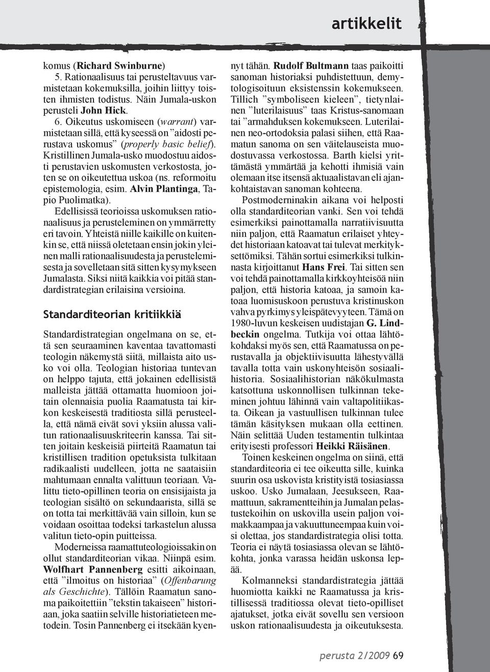 Kristillinen Jumala-usko muodostuu aidosti perustavien uskomusten verkostosta, joten se on oikeutettua uskoa (ns. reformoitu epistemologia, esim. Alvin Plantinga, Tapio Puolimatka).