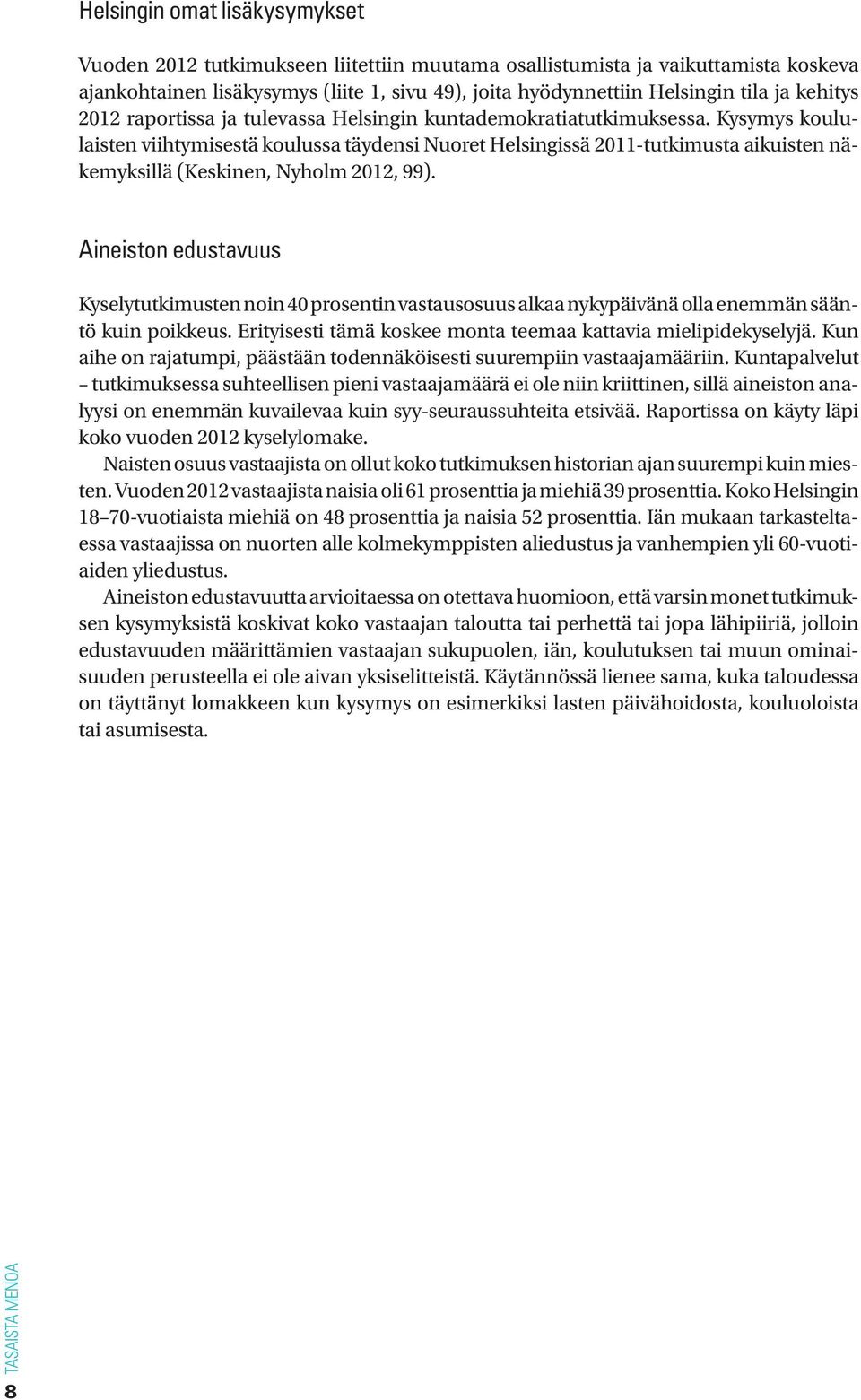Kysymys koululaisten viihtymisestä koulussa täydensi Nuoret Helsingissä 2011-tutkimusta aikuisten näkemyksillä (Keskinen, Nyholm 2012, 99).