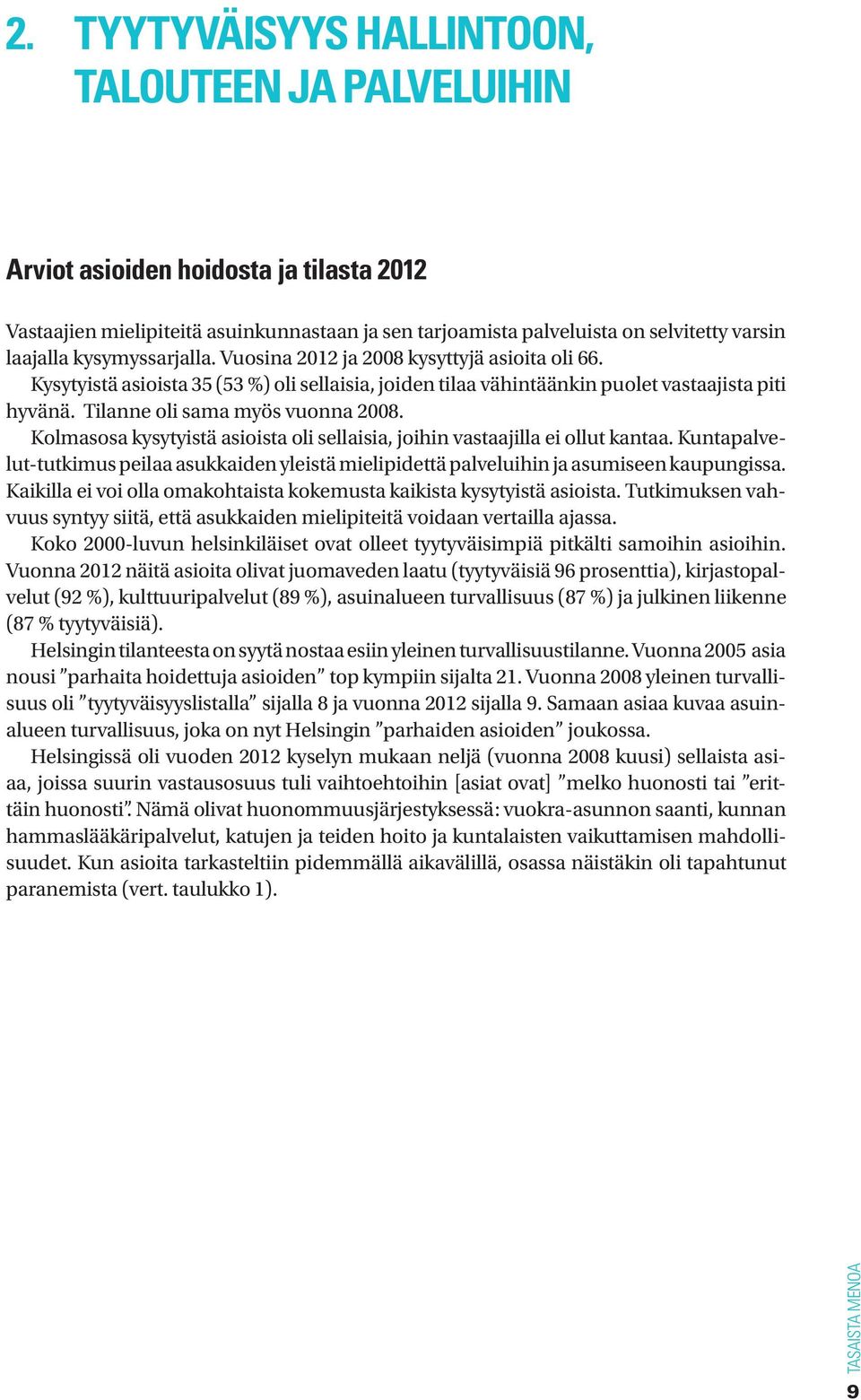 Tilanne oli sama myös vuonna 2008. Kolmasosa kysytyistä asioista oli sellaisia, joihin vastaajilla ei ollut kantaa.