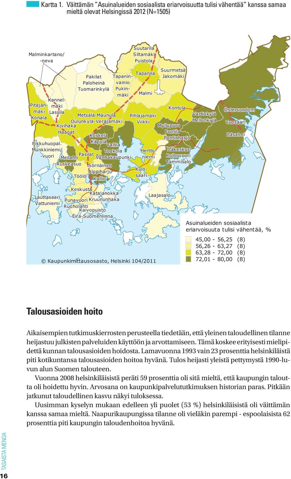 Tapanin- Jakomäki Paloheinä vainio Tuomarinkylä Pukin- mäki Malmi Kannel- Pitäjän- mäki Kontula mäki Lassila Metsälä-Maunula Vartiokylä Konala Pihlajamäki Oulunkylä-Veräjämäki Mellunkylä Viikki