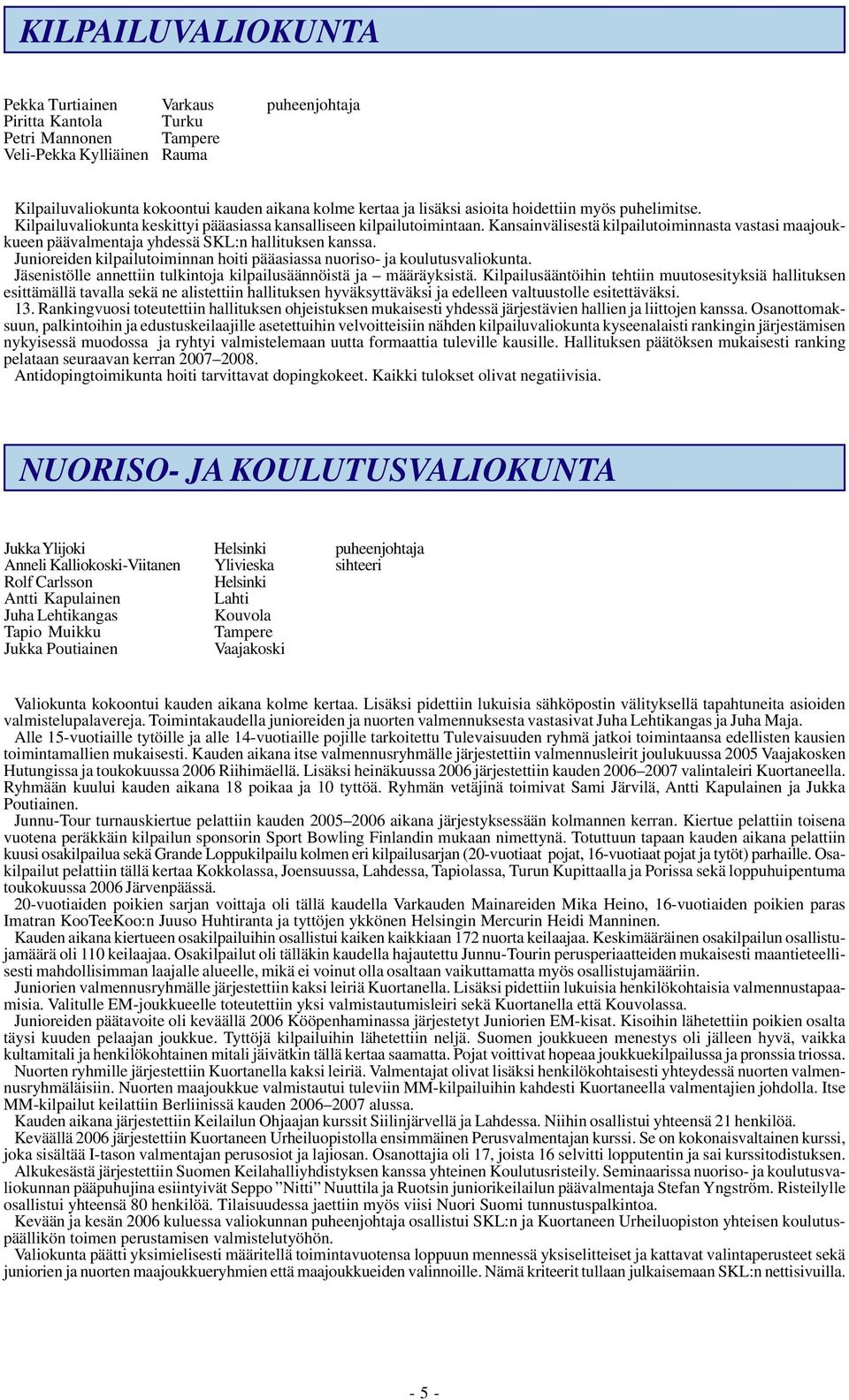 Kansainvälisestä kilpailutoiminnasta vastasi maajoukkueen päävalmentaja yhdessä SKL:n hallituksen kanssa. Junioreiden kilpailutoiminnan hoiti pääasiassa nuoriso- ja koulutusvaliokunta.