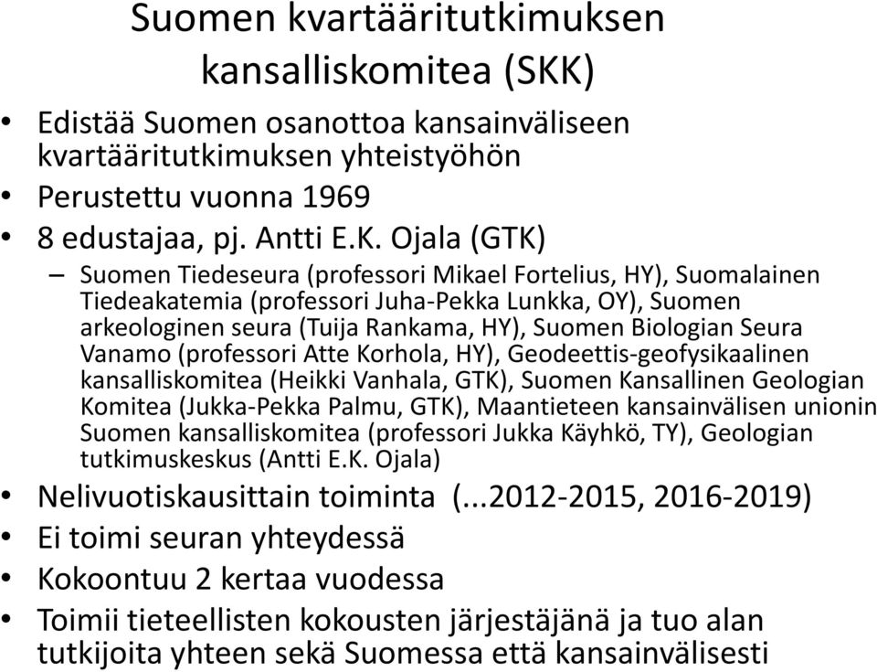 Ojala (GTK) Suomen Tiedeseura (professori Mikael Fortelius, HY), Suomalainen Tiedeakatemia (professori Juha-Pekka Lunkka, OY), Suomen arkeologinen seura (Tuija Rankama, HY), Suomen Biologian Seura