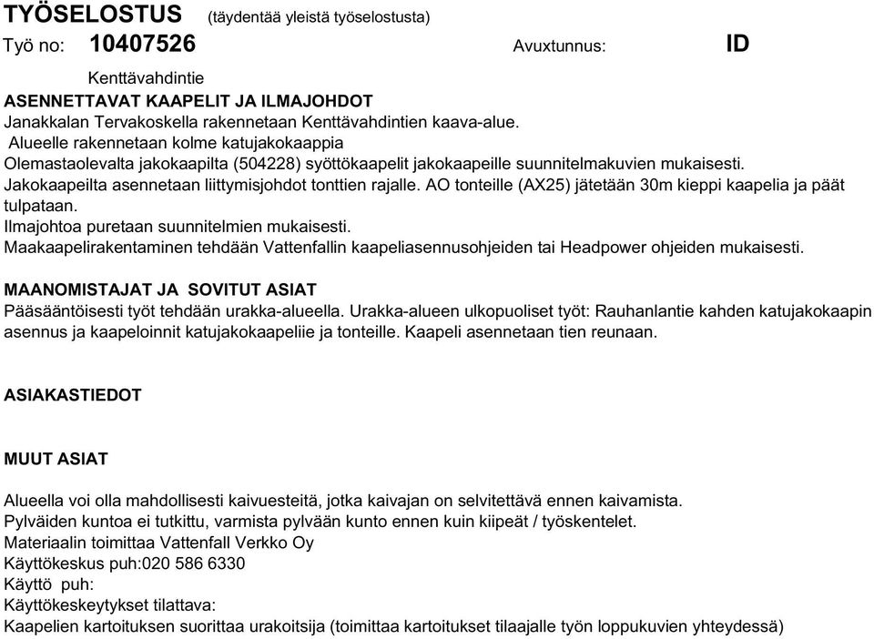 AO tonteille (AX25) jätetään 30m kieppi kaapelia ja päät tulpataan. Ilmajohtoa puretaan suunnitelmien mukaisesti.