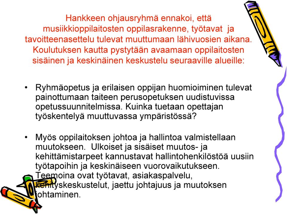 perusopetuksen uudistuvissa opetussuunnitelmissa. Kuinka tuetaan opettajan työskentelyä muuttuvassa ympäristössä? Myös oppilaitoksen johtoa ja hallintoa valmistellaan muutokseen.