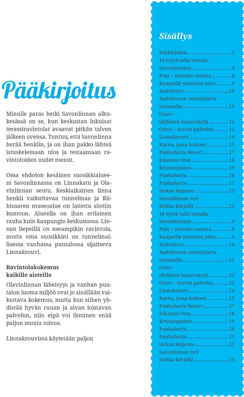 Oma ehdoton kesäinen suosikkialueeni Savonlinnassa on Linnakatu ja Olavinlinnan seutu. Keskiaikainen linna henkii vaikuttavaa tunnelmaa ja Riihisaaren museoalue on laitettu siistiin kuntoon.