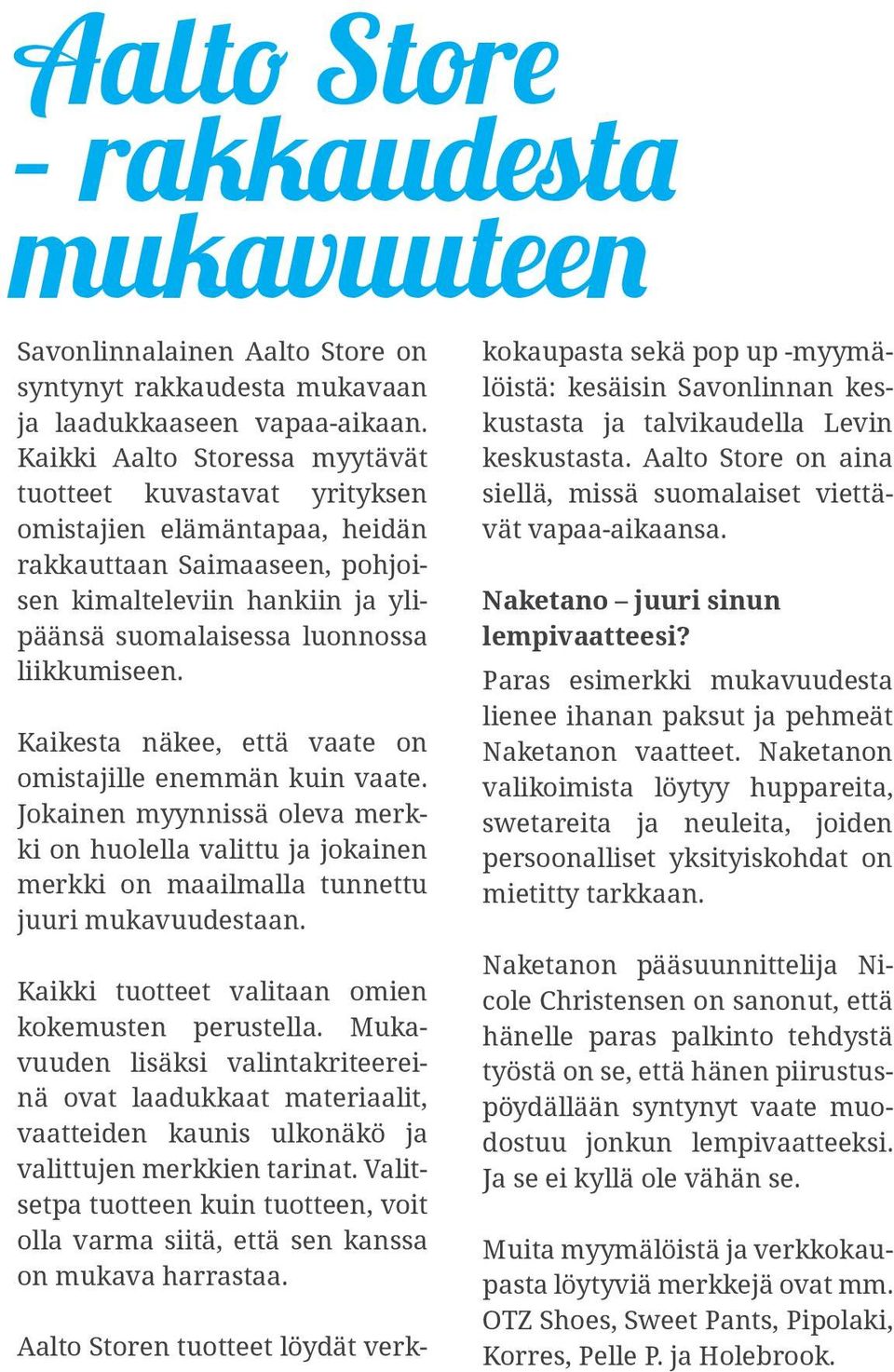 Kaikesta näkee, että vaate on omistajille enemmän kuin vaate. Jokainen myynnissä oleva merkki on huolella valittu ja jokainen merkki on maailmalla tunnettu juuri mukavuudestaan.