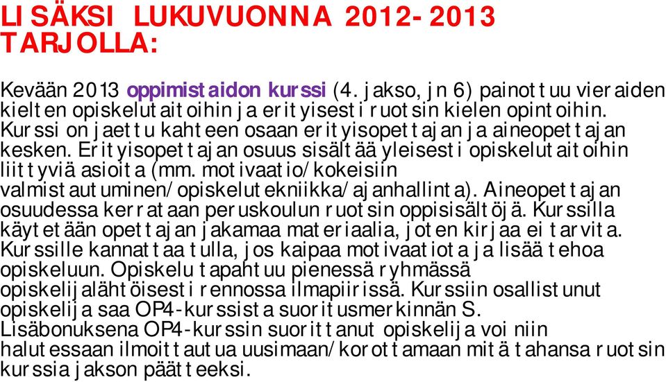 motivaatio/kokeisiin valmistautuminen/opiskelutekniikka/ajanhallinta). Aineopettajan osuudessa kerrataan peruskoulun ruotsin oppisisältöjä.