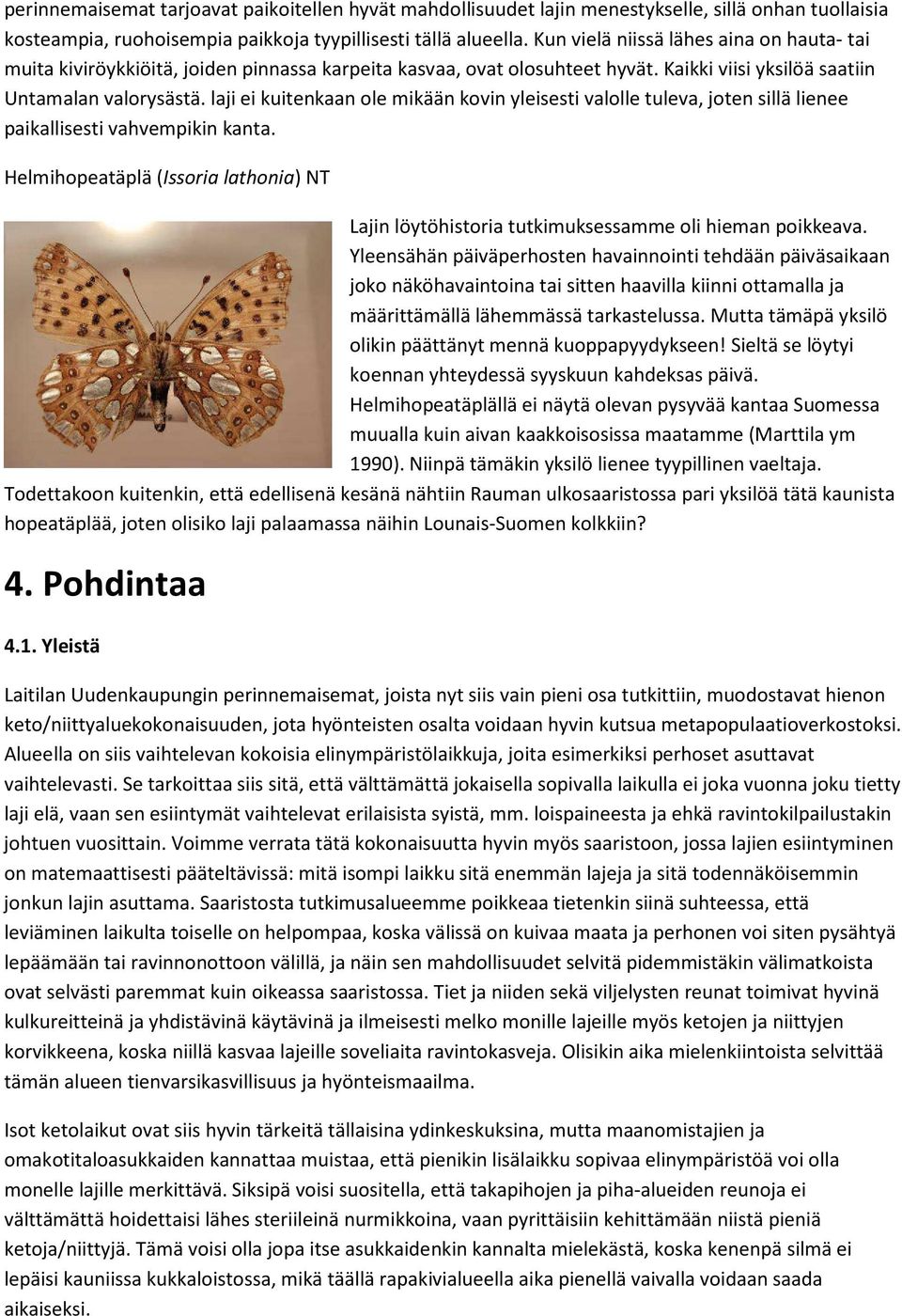 laji ei kuitenkaan ole mikään kovin yleisesti valolle tuleva, joten sillä lienee paikallisesti vahvempikin kanta.