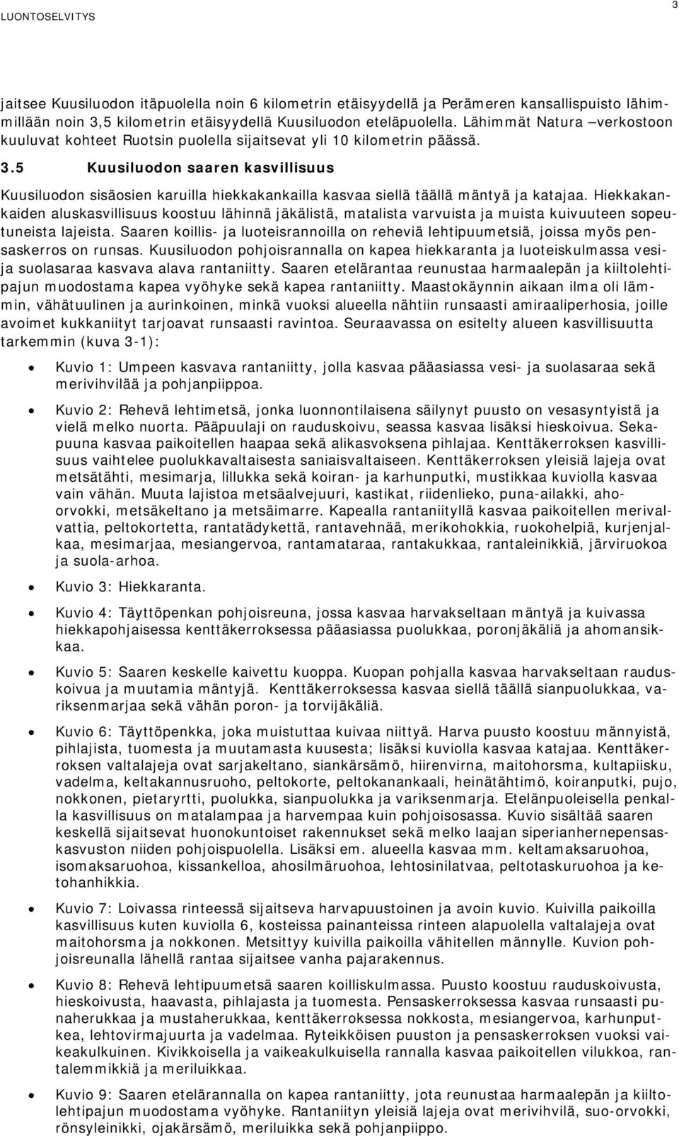 5 Kuusiluodon saaren kasvillisuus Kuusiluodon sisäosien karuilla hiekkakankailla kasvaa siellä täällä mäntyä ja katajaa.