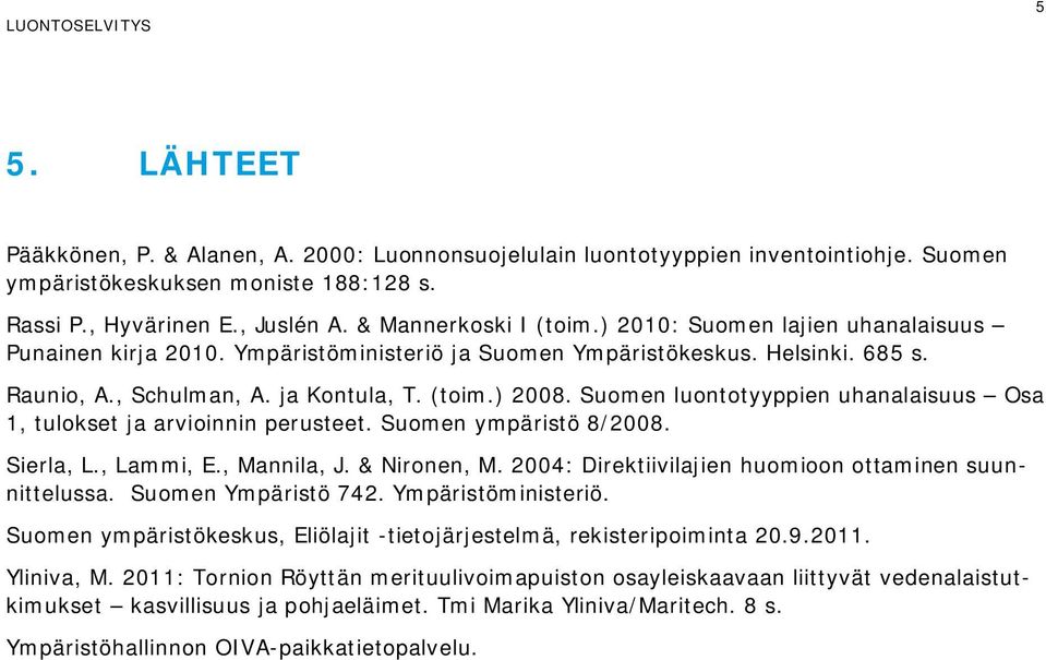 Suomen luontotyyppien uhanalaisuus Osa 1, tulokset ja arvioinnin perusteet. Suomen ympäristö 8/2008. Sierla, L., Lammi, E., Mannila, J. & Nironen, M.
