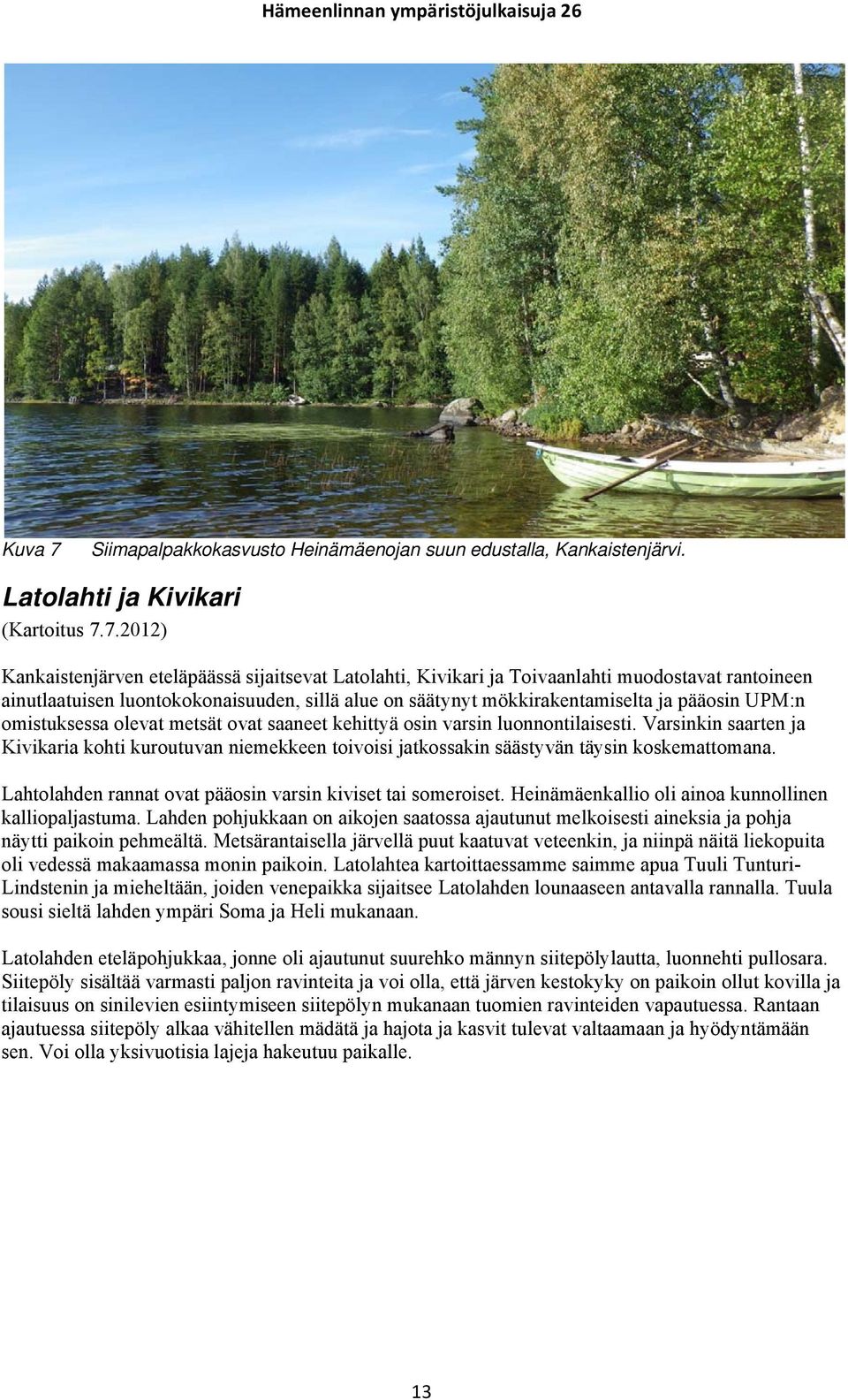 7.2012) Kankaistenjärven eteläpäässä sijaitsevat Latolahti, Kivikari ja Toivaanlahti muodostavat rantoineen ainutlaatuisen luontokokonaisuuden, sillä alue on säätynyt mökkirakentamiselta ja pääosin