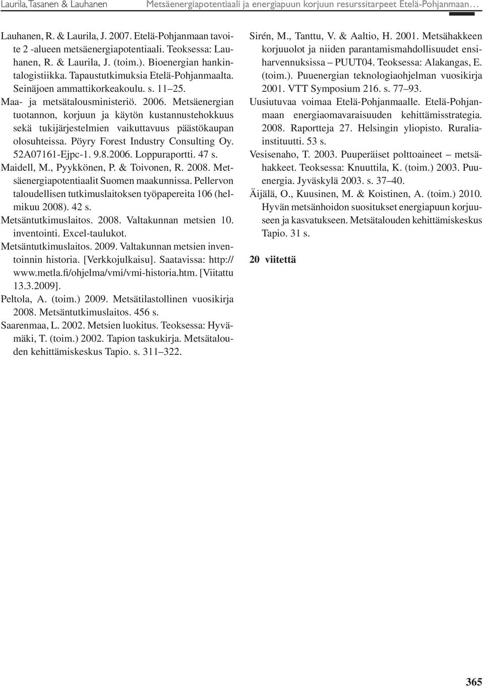 Metsäenergian tuotannon, korjuun ja käytön kustannustehokkuus sekä tukijärjestelmien vaikuttavuus päästökaupan olosuhteissa. Pöyry Forest Industry Consulting Oy. 52A07161-Ejpc-1. 9.8.2006.