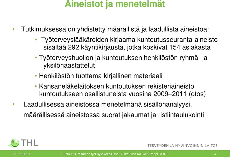 materiaali Kansaneläkelaitoksen kuntoutuksen rekisteriaineisto kuntoutukseen osallistuneista vuosina 2009 2011 (otos) Laadullisessa aineistossa menetelmänä