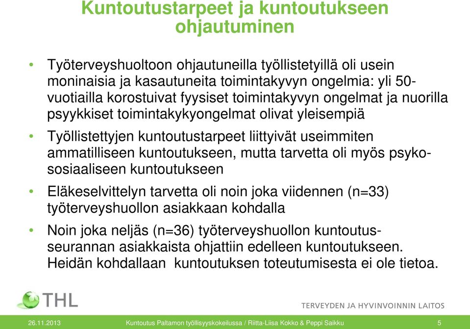 oli myös psykososiaaliseen kuntoutukseen Eläkeselvittelyn tarvetta oli noin joka viidennen (n=33) työterveyshuollon asiakkaan kohdalla Noin joka neljäs (n=36) työterveyshuollon