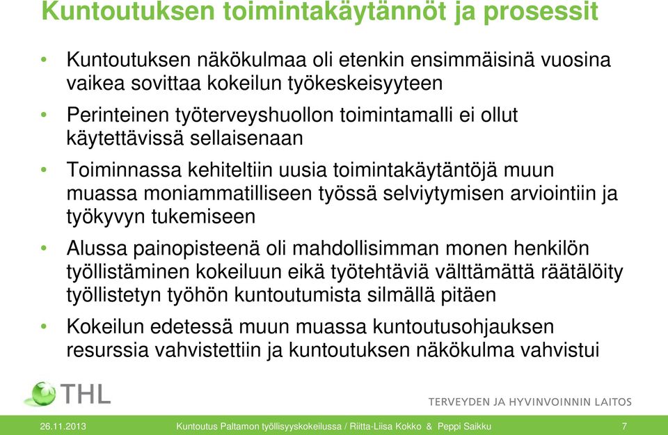 tukemiseen Alussa painopisteenä oli mahdollisimman monen henkilön työllistäminen kokeiluun eikä työtehtäviä välttämättä räätälöity työllistetyn työhön kuntoutumista silmällä pitäen